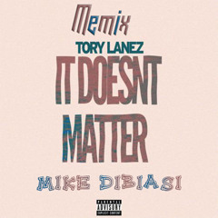 It Doesn’t Matter “Memix” “Remix” ToRY LaNEZ x Mike Dibia$i
