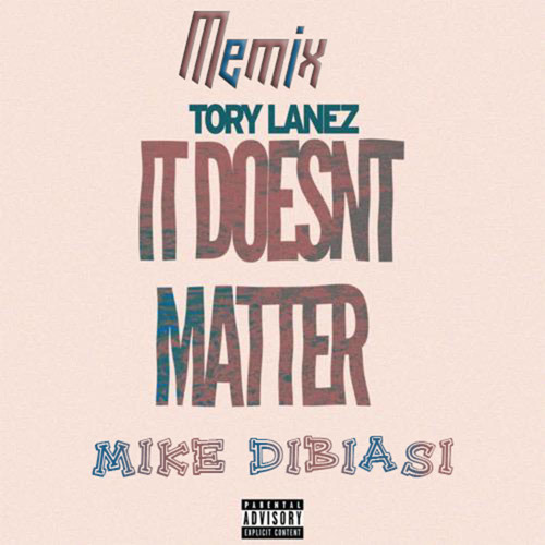 It Doesn’t Matter “Memix” “Remix” ToRY LaNEZ x Mike Dibia$i
