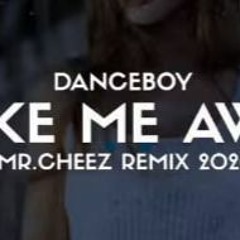 Danceboy - Take Me Away (Mr.Cheez Remix 2020)FREE DOWNLOAD !!