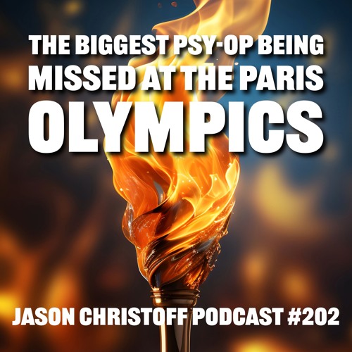 Podcast #202 - Jason Christoff - The Biggest Psy-op Being Missed At The Paris Olympics