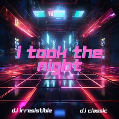 Took the night ft. DJ Classic (DJ Irresistible Vogue Mix)
