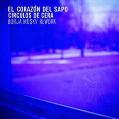 EL CORAZON DEL SAPO - Círculos de Cera (Borja Moskv Rework)