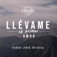 Oasis Ministry - Llvame al primer Amor (Video Lyric Oficial)