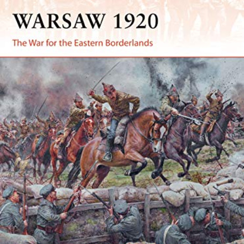 ACCESS EBOOK 💌 Warsaw 1920: The War for the Eastern Borderlands (Campaign Book 349)