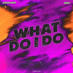 Azooland, NIKK - What Do I Do