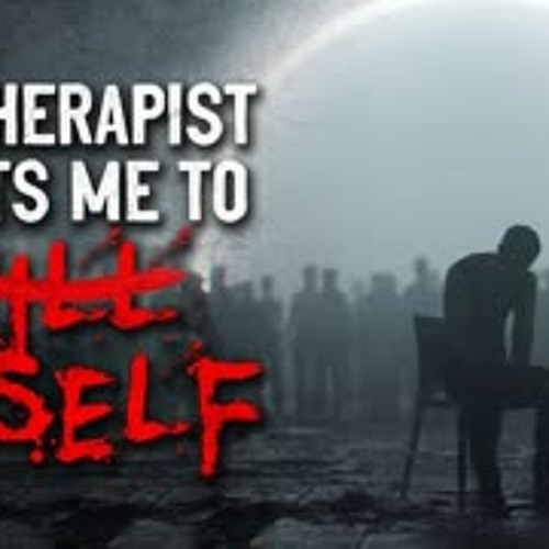 "My therapist wants me to kxll myself" Creepypasta