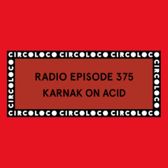 Circoloco Radio 375 - Karnak On Acid