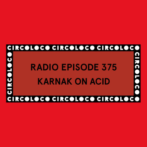 Circoloco Radio 375 - Karnak On Acid