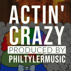 Actin' Crazy (Prod. PhilTylerMusic)
