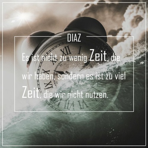 Es ist nicht zu wenig Zeit, die wir haben, sondern es ist zu viel Zeit, die wir nicht nutzen.