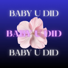 BABY U DID
