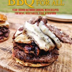 PDF/READ❤  BBQ For All: Year-round outdoor cooking with recipes for meat, vegetables,