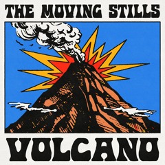 The Moving Stills - 'Volcano'