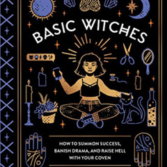 [Get] KINDLE 📰 Basic Witches: How to Summon Success, Banish Drama, and Raise Hell wi