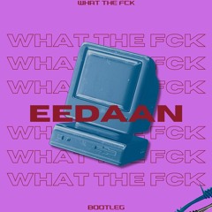 What The Fck (Bootleg) - EEDAAN (- 1 Key)