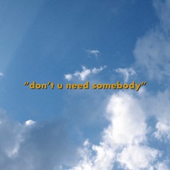 Don't U Need Somebody