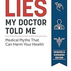 ~[Read]~ [PDF] Lies My Doctor Told Me Second Edition: Medical Myths That Can Harm Your Health -