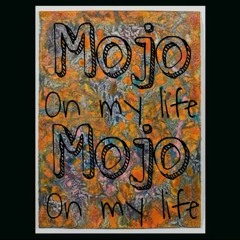 Mojo- On my life