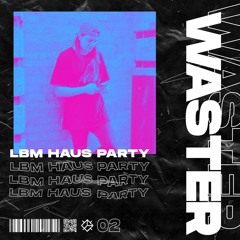 LBM Haus Party 02: WASTER
