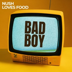 Nush Loves Food - Bad Boy