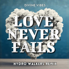 Divine Vibes - Love Never Fails (Hydro Walkers Remix) [Official Release] *OUT ON ALL PLATFORMS*