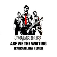 Green Day - Are We The Waiting [PAINS ALL DAY REMIX]