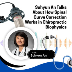 Suhyun An Talks About How Spinal Curve Correction Works in Chiropractic Biophysics