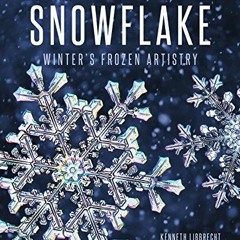 [VIEW] EBOOK EPUB KINDLE PDF The Snowflake: Winter's Frozen Artistry by  Kenneth Libbrecht 📩