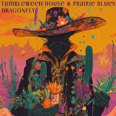 DRAGONFLY - TUMBLEWEED HOUSE & PRAIRIE BLUES