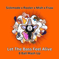 Sickmode x Rooler x Mish x Fraw - Let The Bass Feel Alive (8 Ball Mash Up)