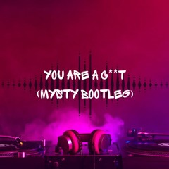 You Are A C**t (Mysty Bootleg)