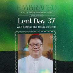 LENT DAY 37: God Softens The Hardest Hearts