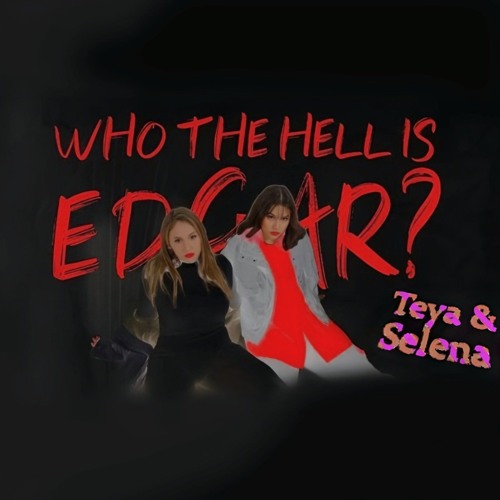 Teya & Salena - Who The Hell Is Edgar (Poe Super Extended 1 Hour Edition)