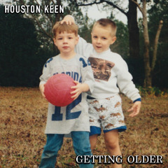 HOUSTON KEEN: "Getting Older"