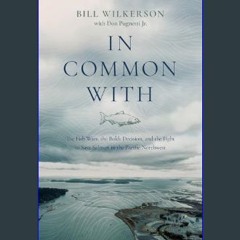 ebook read [pdf] 📕 In Common With: The Fish Wars, the Boldt Decision, and the Fight to Save Salmon