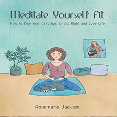 READ EPUB 💛 Meditate Yourself Fit: How to Fool Your Cravings to Eat Right and Love L