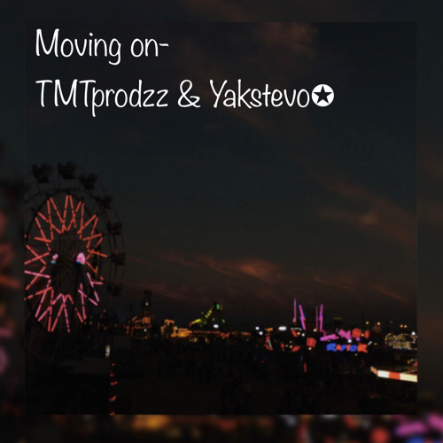 Moving on- TMTProdzz & Yakstevo