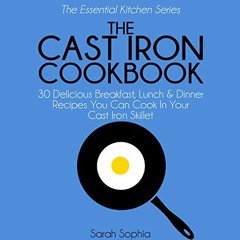 Access EPUB KINDLE PDF EBOOK The Cast Iron Cookbook: 30 Delicious Breakfast, Lunch an