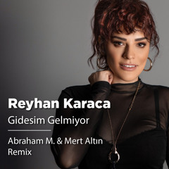 Reyhan Karaca - Gidesim Gelmiyor (Abraham M. & Mert Altın Remix)