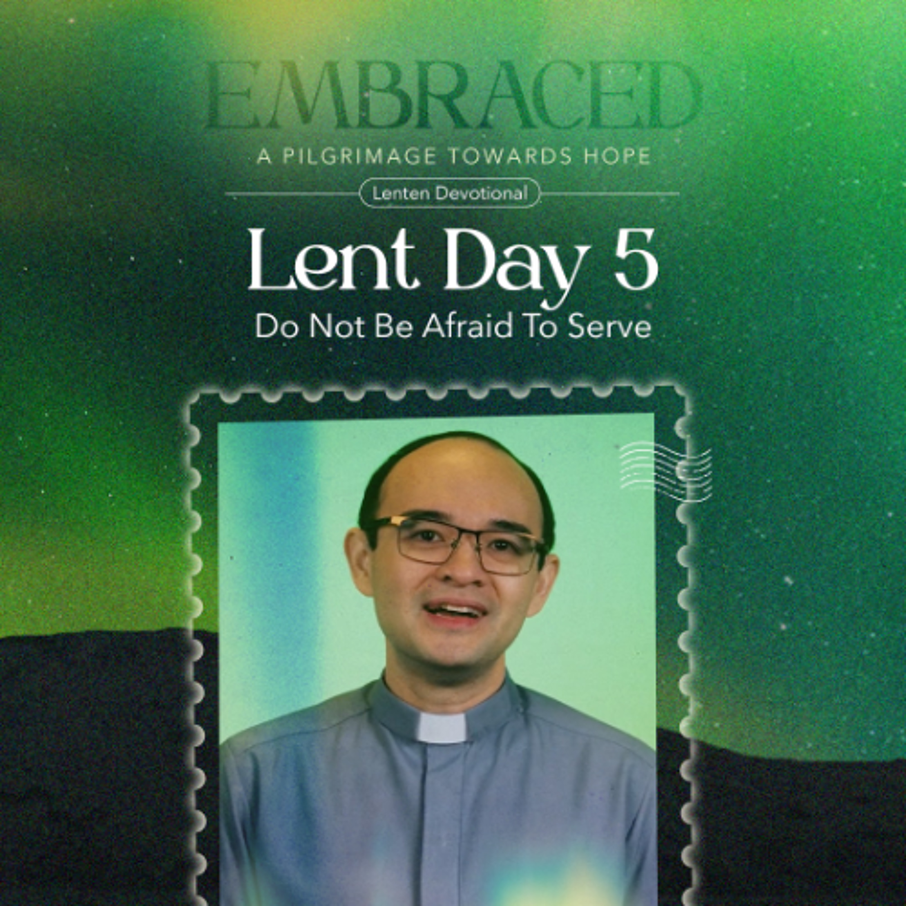 LENT DAY 5: Do Not Be Afraid To Serve