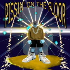 PISSIN'ONTHEFLOOR!