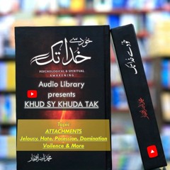 URDU HINDI AUDIO BOOK : KHUD SY KHUDA TAK EPISODE : 10 Attachments OF NAFS