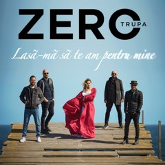 Trupa Zero - Lasa-Ma Sa Te Am Pentru Mine