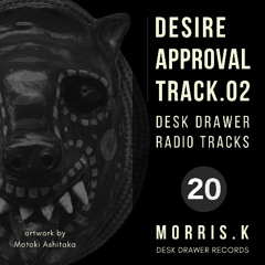 【DESK DRAWER RADIO TRACKS：No.020】DESIRE APPROVAL TRACK.02