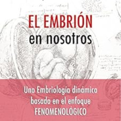 FREE PDF 💞 El Embrión en Nosotros: Una Embriología Dinámica Basada en el Enfoque Fen