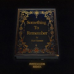 Matt Hansen - Something To Remember (SYSTEM KIDS Remix)