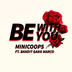 BE WITH YOU - MINICOOPS FT. BANDIT GANG MARCO