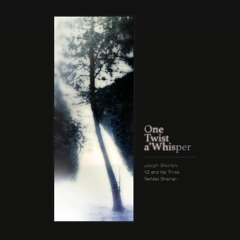 One Twist a Whisper - w/ K2 and the Three and Joseph Shenton