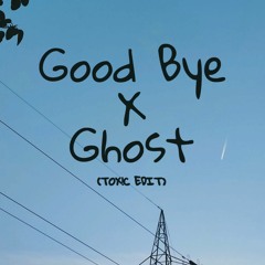 Good Bye X Ghost (TOX!C ED!T)