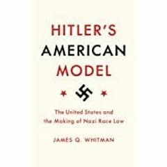 Download~ PDF Hitler's American Model: The United States and the Making of Nazi Race Law